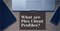 What are Plex Client Profiles?