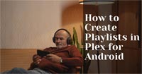 How to Create Playlists in Plex for Android
