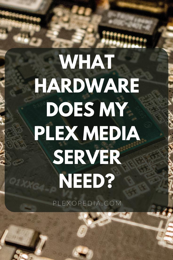 How Much Ram Needed For Plex Server What Hardware Does My Plex Media Server Need? - Plexopedia