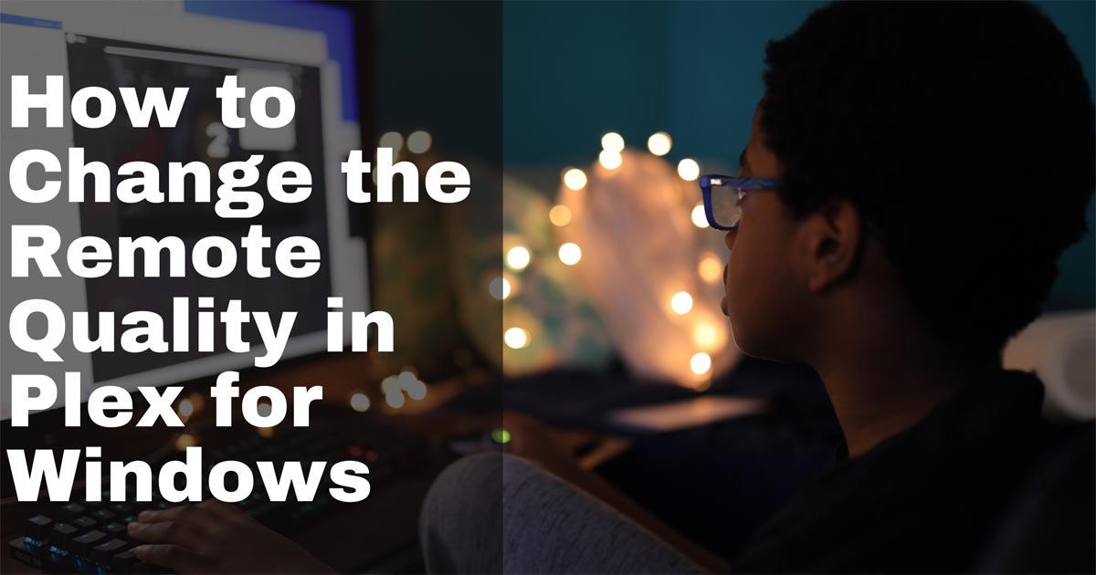 How to Change the Remote Quality in Plex for Windows Plexopedia