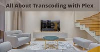 What is Transcoding in Plex?